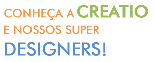 Conheça a Creatio e Nossos Super Designer